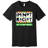 Im Not Racist Anymore Juneteemth Premium T-Shirt