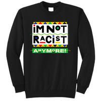 Im Not Racist Anymore Juneteemth Tall Sweatshirt