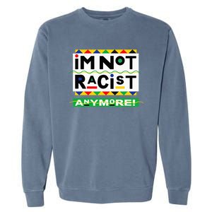 Im Not Racist Anymore Juneteemth Garment-Dyed Sweatshirt