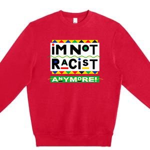 Im Not Racist Anymore Juneteemth Premium Crewneck Sweatshirt