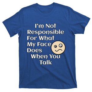 I'm Not Responsible For What My Face Does When You Talk Gift T-Shirt