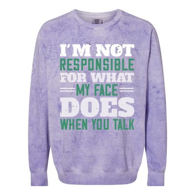 I'm Not Responsible For What My Face Does When You Talk Gift Colorblast Crewneck Sweatshirt