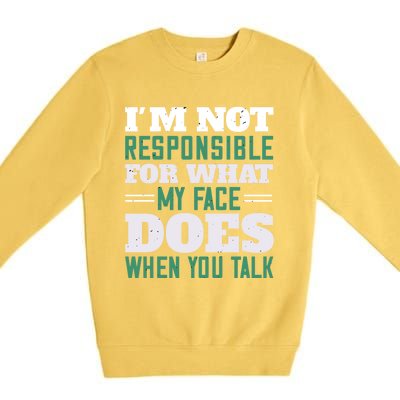 I'm Not Responsible For What My Face Does When You Talk Gift Premium Crewneck Sweatshirt