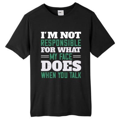 I'm Not Responsible For What My Face Does When You Talk Gift Tall Fusion ChromaSoft Performance T-Shirt