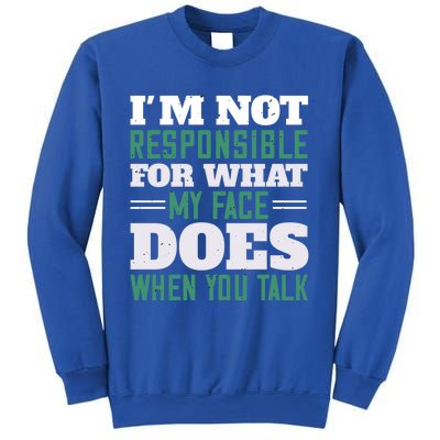 I'm Not Responsible For What My Face Does When You Talk Gift Sweatshirt