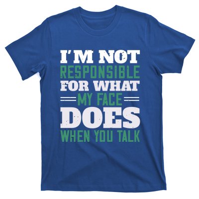 I'm Not Responsible For What My Face Does When You Talk Gift T-Shirt