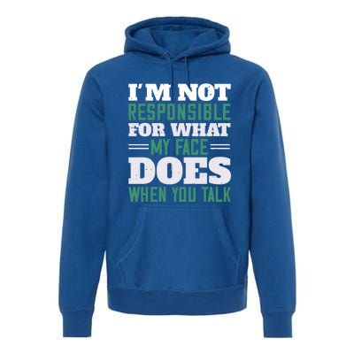 I'm Not Responsible For What My Face Does When You Talk Gift Premium Hoodie