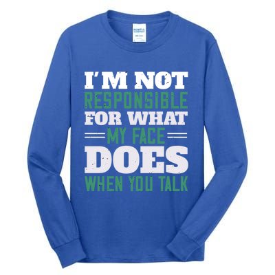 I'm Not Responsible For What My Face Does When You Talk Gift Tall Long Sleeve T-Shirt