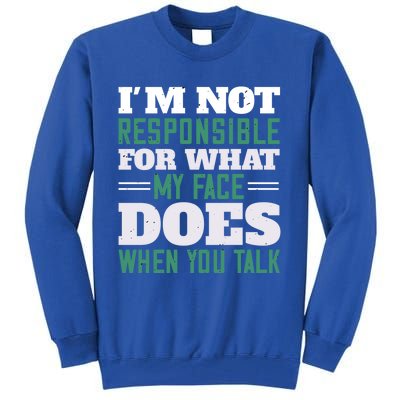 I'm Not Responsible For What My Face Does When You Talk Gift Tall Sweatshirt