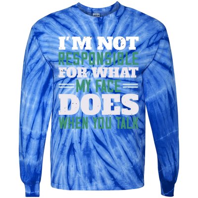 I'm Not Responsible For What My Face Does When You Talk Gift Tie-Dye Long Sleeve Shirt