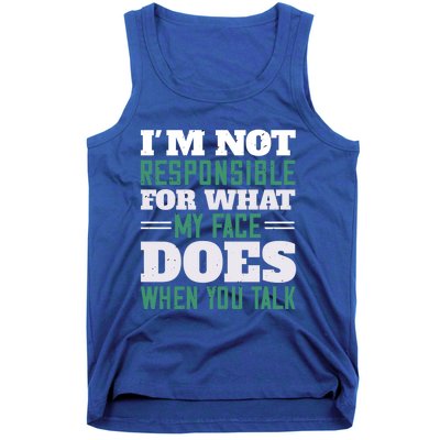 I'm Not Responsible For What My Face Does When You Talk Gift Tank Top