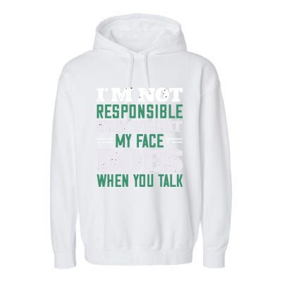 I'm Not Responsible For What My Face Does When You Talk Gift Garment-Dyed Fleece Hoodie