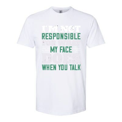 I'm Not Responsible For What My Face Does When You Talk Gift Softstyle CVC T-Shirt