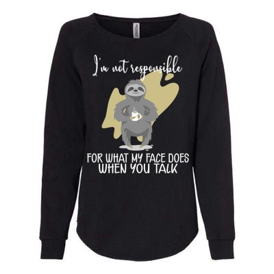 I'm Not Responsible For What My Face Does When You Talk Gift Womens California Wash Sweatshirt