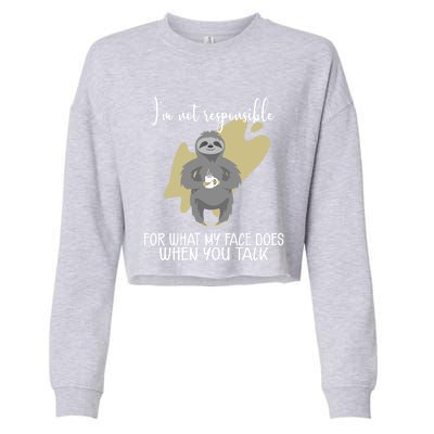 I'm Not Responsible For What My Face Does When You Talk Gift Cropped Pullover Crew