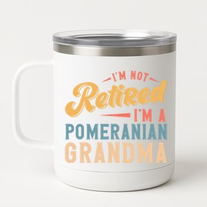 Im Not Retired Im A Pomeranian Grandma Great Gift 12 oz Stainless Steel Tumbler Cup