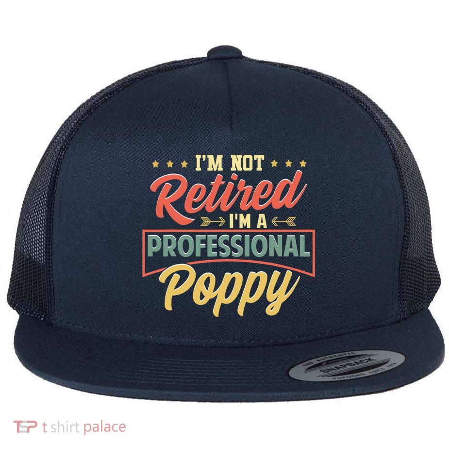 I'm Not Retired I'm A Professional Poppy Funny Fathers Day Flatbill Hat