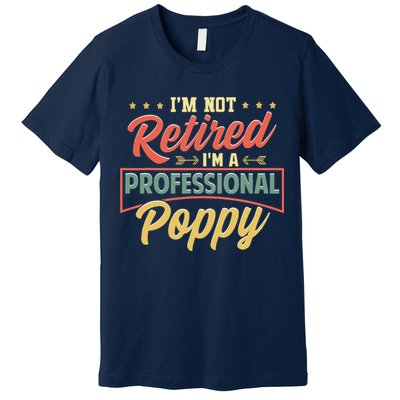 I'm Not Retired I'm A Professional Poppy Funny Fathers Day Premium T-Shirt