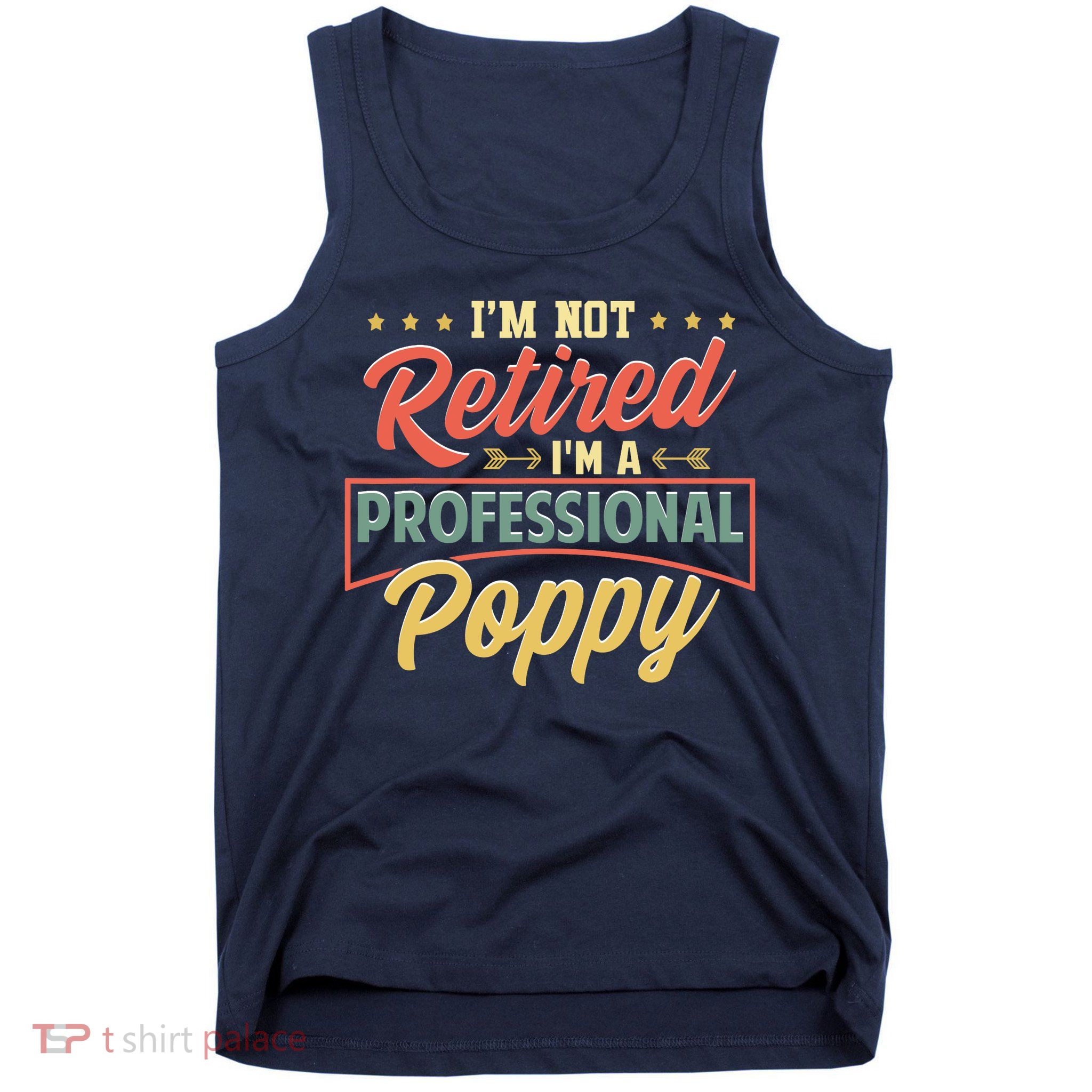 I'm Not Retired I'm A Professional Poppy Funny Fathers Day Tank Top