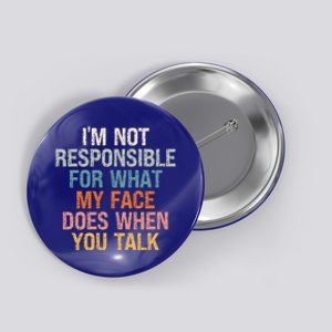 I'm Not Responsible For What My Face Does When You Talk Meaningful Gift Button