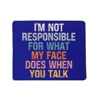 I'm Not Responsible For What My Face Does When You Talk Meaningful Gift Mousepad