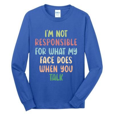 I'm Not Responsible For What My Face Does When You Talk Gift Tall Long Sleeve T-Shirt