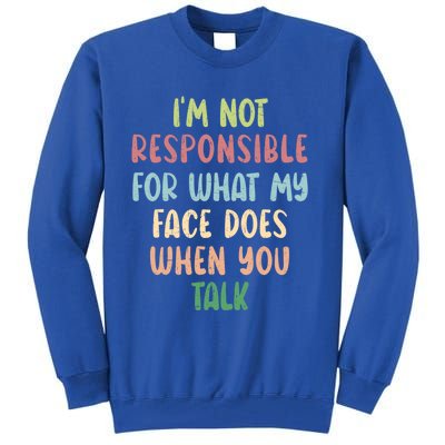 I'm Not Responsible For What My Face Does When You Talk Gift Tall Sweatshirt