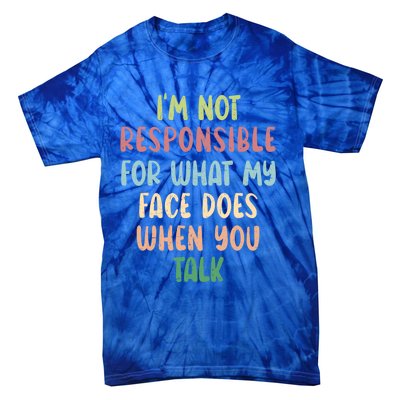 I'm Not Responsible For What My Face Does When You Talk Gift Tie-Dye T-Shirt