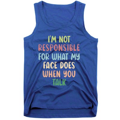 I'm Not Responsible For What My Face Does When You Talk Gift Tank Top