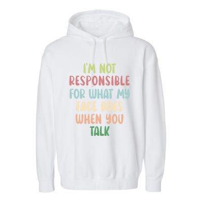 I'm Not Responsible For What My Face Does When You Talk Gift Garment-Dyed Fleece Hoodie