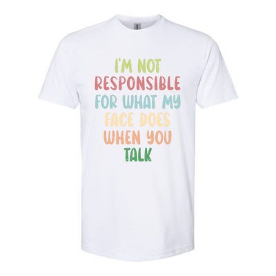 I'm Not Responsible For What My Face Does When You Talk Gift Softstyle CVC T-Shirt