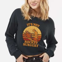 Its Not Rocket Surgery Retro Surgeon Rocket Scientist Cropped Pullover Crew