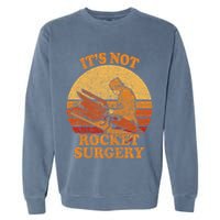 Its Not Rocket Surgery Retro Surgeon Rocket Scientist Garment-Dyed Sweatshirt