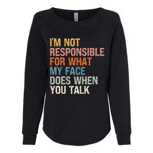 I'm Not Responsible For What My Face Does When You Talk Cool Gift Womens California Wash Sweatshirt