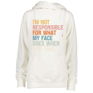 I'm Not Responsible For What My Face Does When You Talk Cool Gift Womens Funnel Neck Pullover Hood