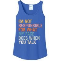 I'm Not Responsible For What My Face Does When You Talk Cool Gift Ladies Essential Tank