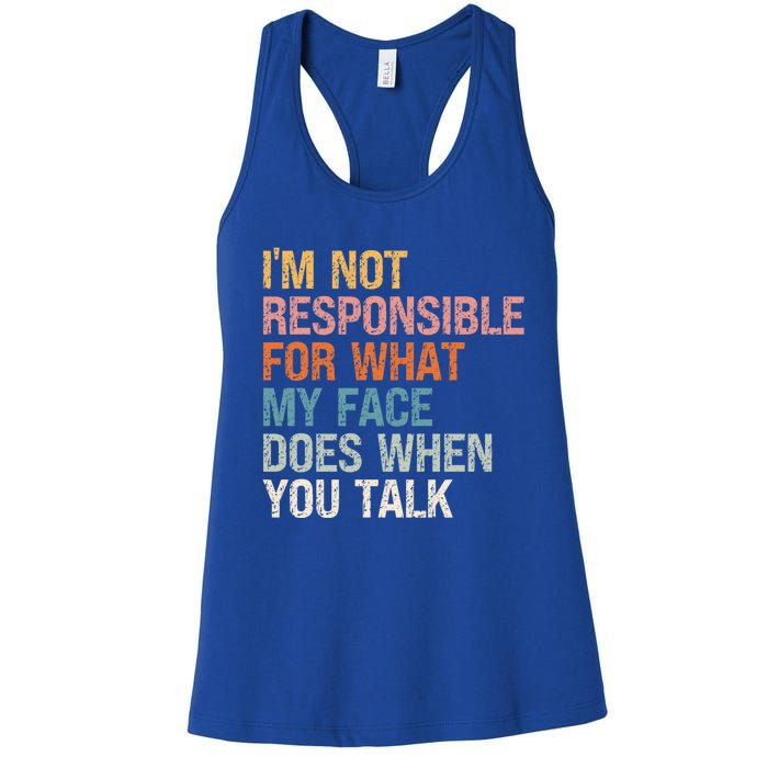 I'm Not Responsible For What My Face Does When You Talk Cool Gift Women's Racerback Tank