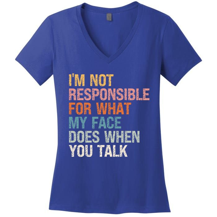 I'm Not Responsible For What My Face Does When You Talk Cool Gift Women's V-Neck T-Shirt