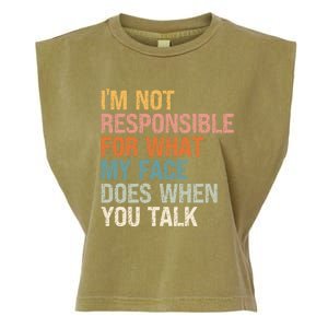 I'm Not Responsible For What My Face Does When You Talk Cool Gift Garment-Dyed Women's Muscle Tee