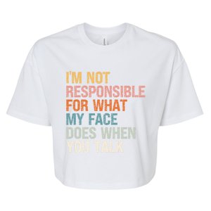 I'm Not Responsible For What My Face Does When You Talk Cool Gift Bella+Canvas Jersey Crop Tee