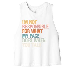 I'm Not Responsible For What My Face Does When You Talk Cool Gift Women's Racerback Cropped Tank