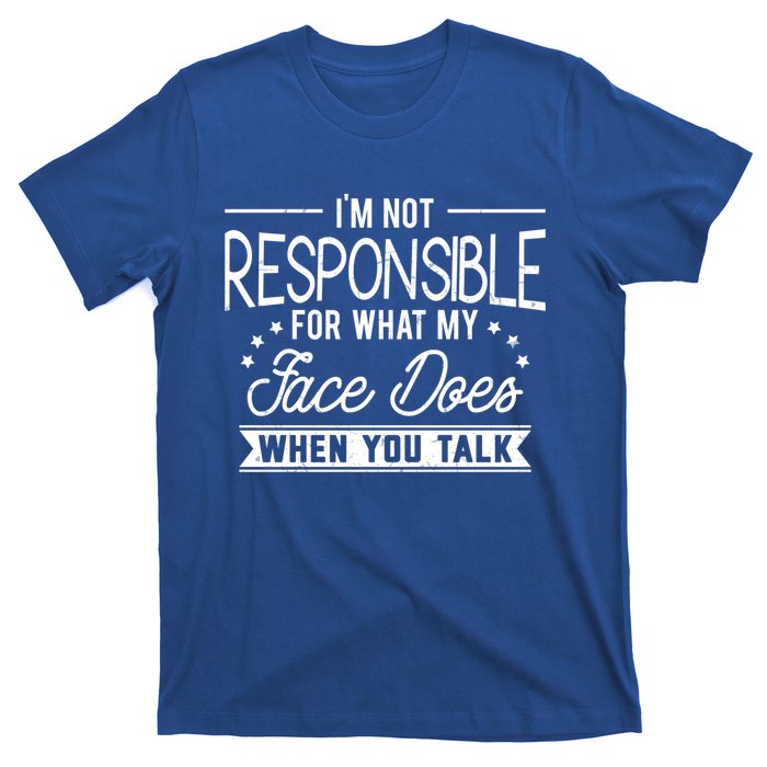 I'm Not Responsible For What My Face Does When You Talk Gift T-Shirt