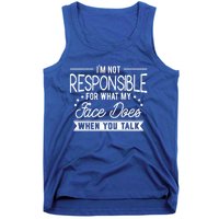 I'm Not Responsible For What My Face Does When You Talk Gift Tank Top