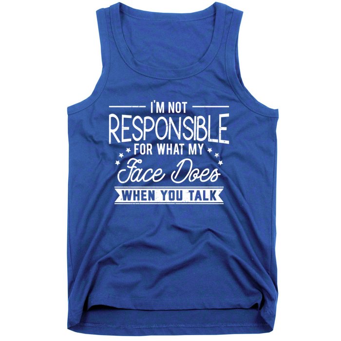 I'm Not Responsible For What My Face Does When You Talk Gift Tank Top