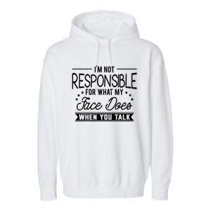 I'm Not Responsible For What My Face Does When You Talk Gift Garment-Dyed Fleece Hoodie