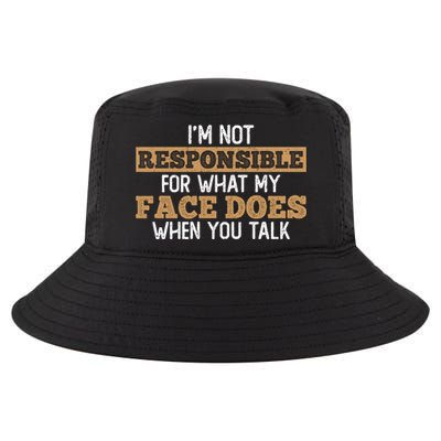 I'm Not Responsible For What My Face Does When You Talk Meaningful Gift Cool Comfort Performance Bucket Hat