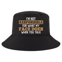 I'm Not Responsible For What My Face Does When You Talk Meaningful Gift Cool Comfort Performance Bucket Hat