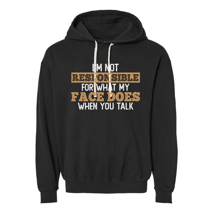 I'm Not Responsible For What My Face Does When You Talk Meaningful Gift Garment-Dyed Fleece Hoodie