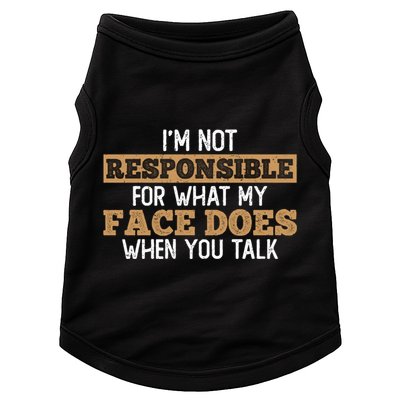 I'm Not Responsible For What My Face Does When You Talk Meaningful Gift Doggie Tank