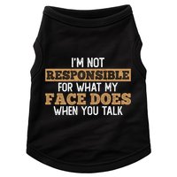 I'm Not Responsible For What My Face Does When You Talk Meaningful Gift Doggie Tank